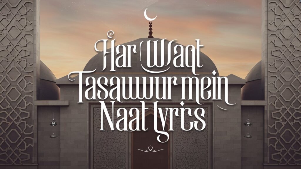 Har Waqt Tasawwur Me Naat Lyrics