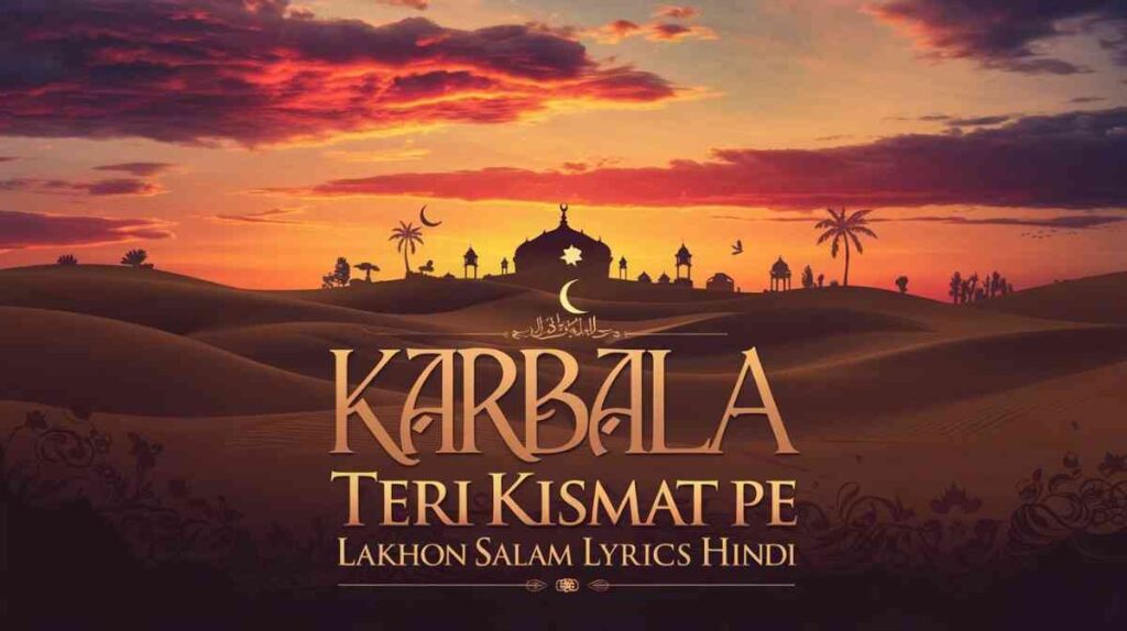 Karbala Teri Kismat Pe Lakhon Salam Lyrics