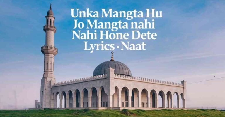 Unka Mangta Hu Jo Mangta Nahi Hone Dete Naat Lyrics