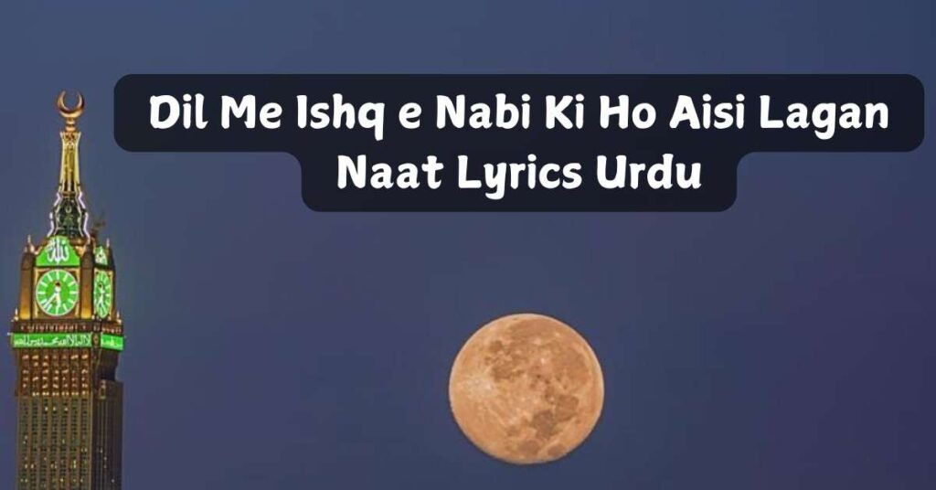 Dil Me Ishq e Nabi Ki Ho Aisi Lagan Naat Lyrics Urdu