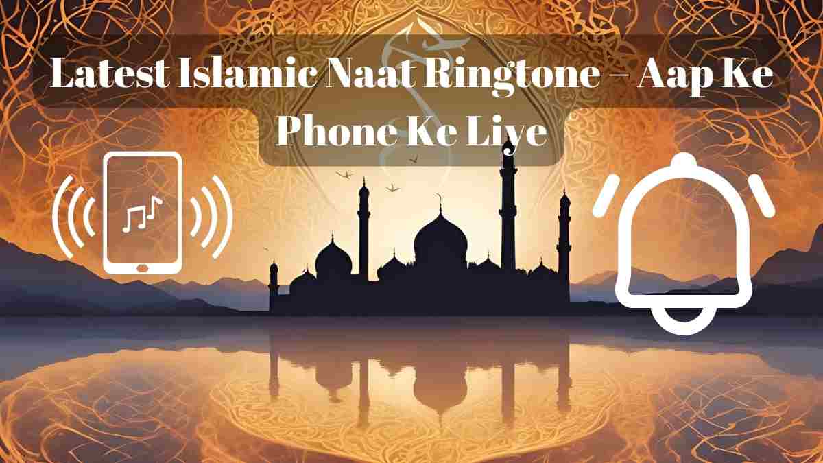 Latest Islamic Naat Ringtone – Aap Ke Phone Ke Liye