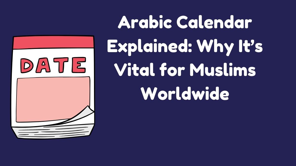 Arabic Calendar Explained Why It’s Vital for Muslims Worldwide