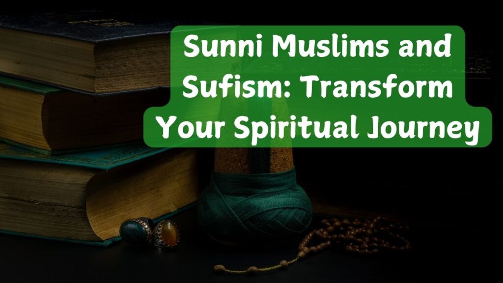 Sunni Muslims and Sufism Transform Your Spiritual Journey